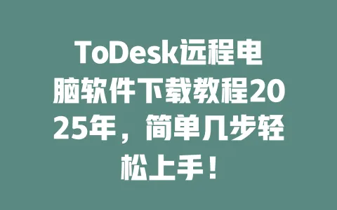 ToDesk远程电脑软件下载教程2025年，简单几步轻松上手！-ToDesk官网 - ToDesk下载