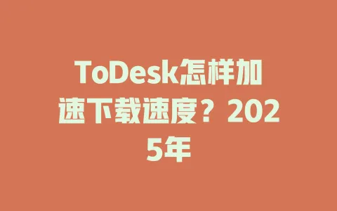 ToDesk怎样加速下载速度?2025年 1 ToDesk怎样加速下载速度?2025年 一